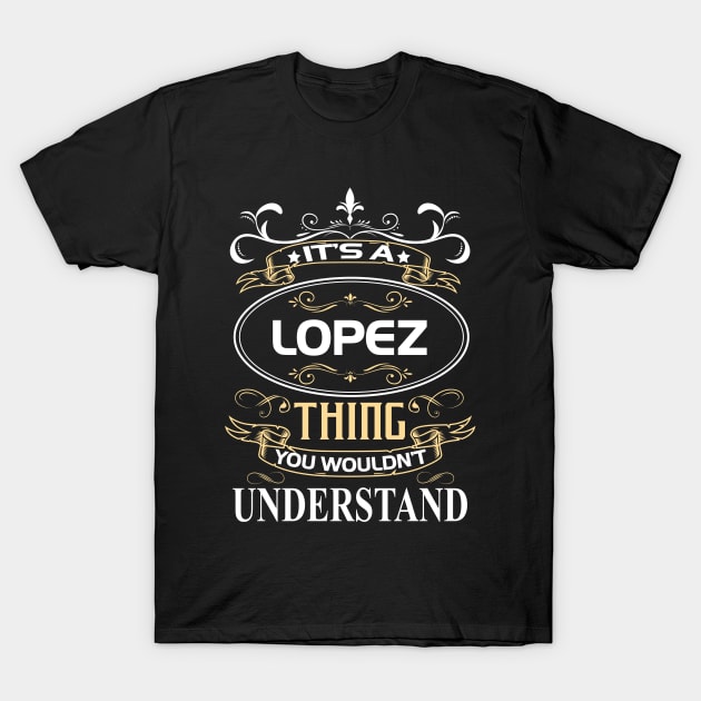 Lopez Name Shirt It's A Lopez Thing You Wouldn't Understand T-Shirt by Sparkle Ontani